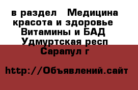  в раздел : Медицина, красота и здоровье » Витамины и БАД . Удмуртская респ.,Сарапул г.